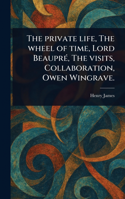 The Private Life, The Wheel of Time, Lord Beaupré, The Visits, Collaboration, Owen Wingrave.