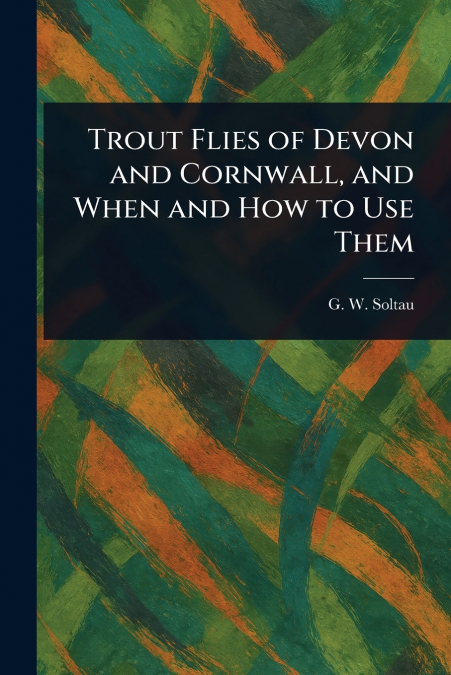Trout Flies of Devon and Cornwall, and When and How to Use Them