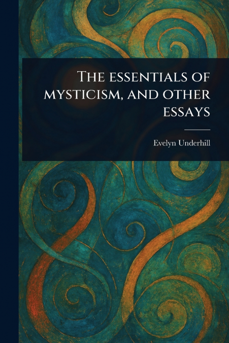 The Essentials of Mysticism, and Other Essays