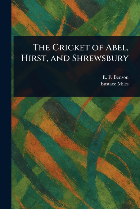 The Cricket of Abel, Hirst, and Shrewsbury