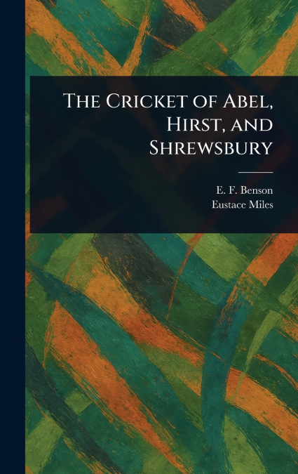 The Cricket of Abel, Hirst, and Shrewsbury