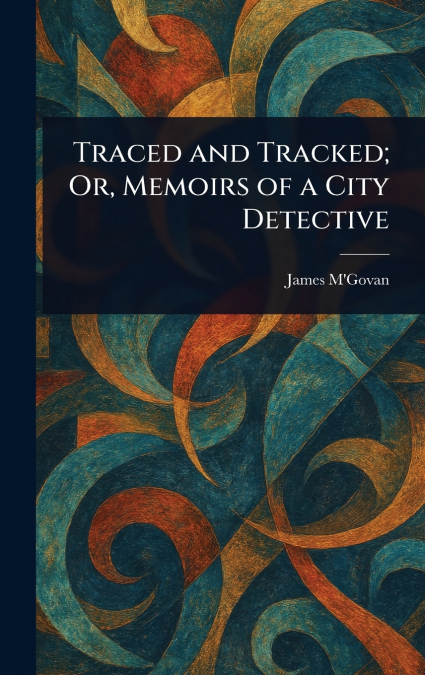 Traced and Tracked; Or, Memoirs of a City Detective