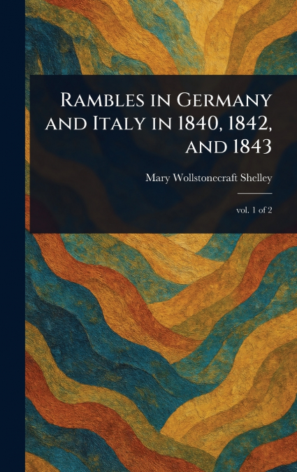 Rambles in Germany and Italy in 1840, 1842, and 1843