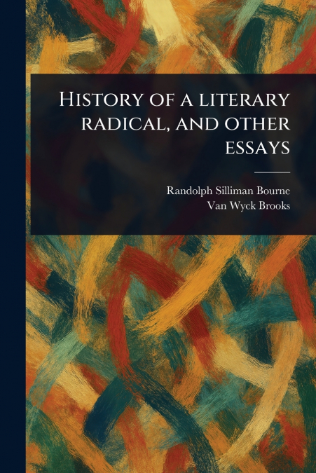 History of a Literary Radical, and Other Essays