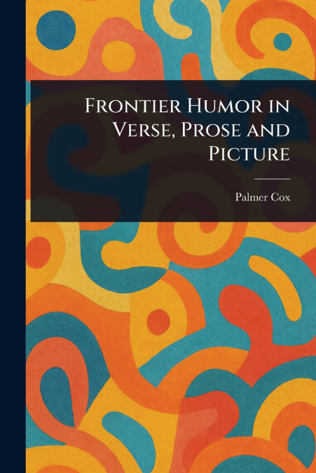 Frontier Humor in Verse, Prose and Picture