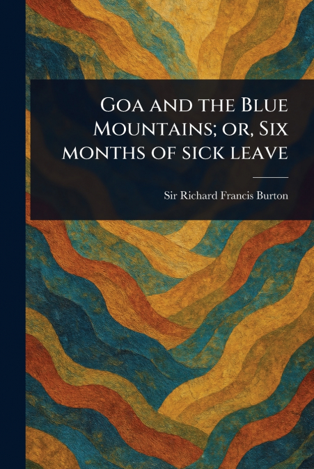 Goa and the Blue Mountains; or, Six Months of Sick Leave