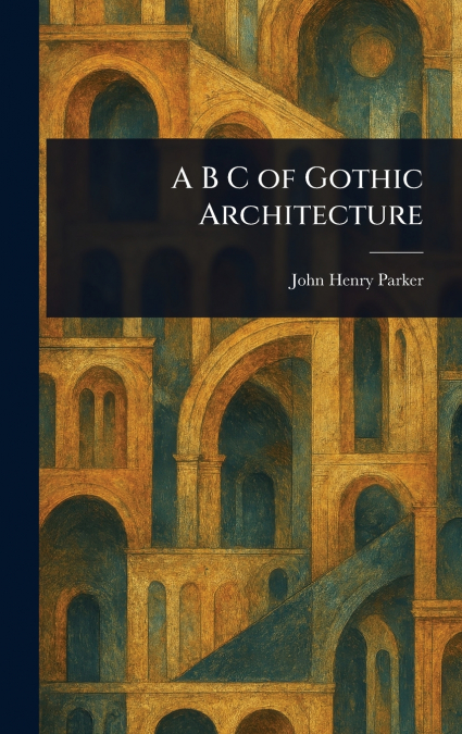 A B C of Gothic Architecture