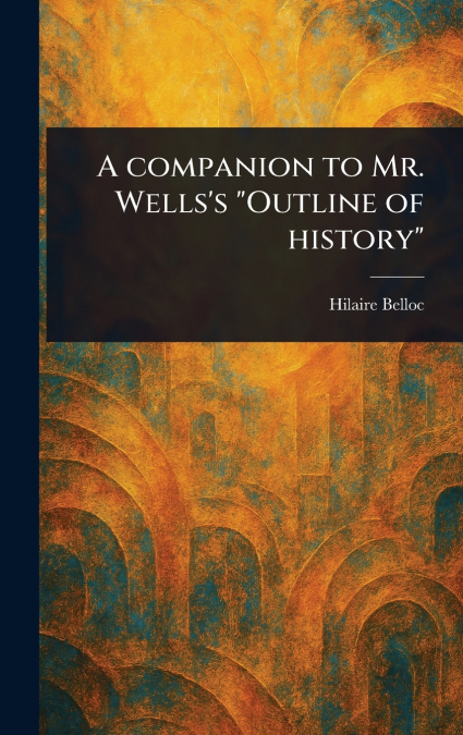 A Companion to Mr. Wells’s 'Outline of History'