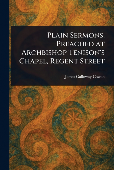 Plain Sermons, Preached at Archbishop Tenison’s Chapel, Regent Street