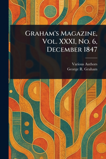 Graham’s Magazine, Vol. XXXI, No. 6, December 1847