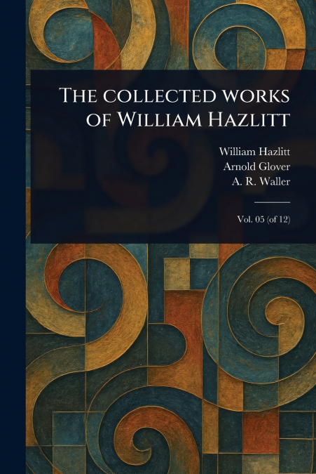 The Collected Works of William Hazlitt