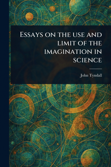Essays on the Use and Limit of the Imagination in Science