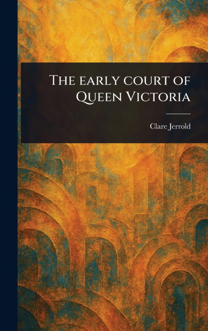 The Early Court of Queen Victoria