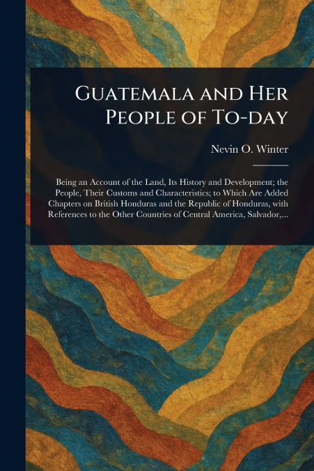 Guatemala and Her People of To-day