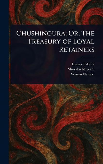 Chushingura; Or, The Treasury of Loyal Retainers