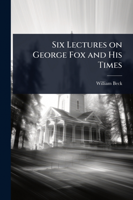 Six Lectures on George Fox and His Times