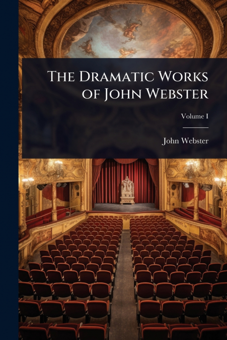 The Dramatic Works of John Webster