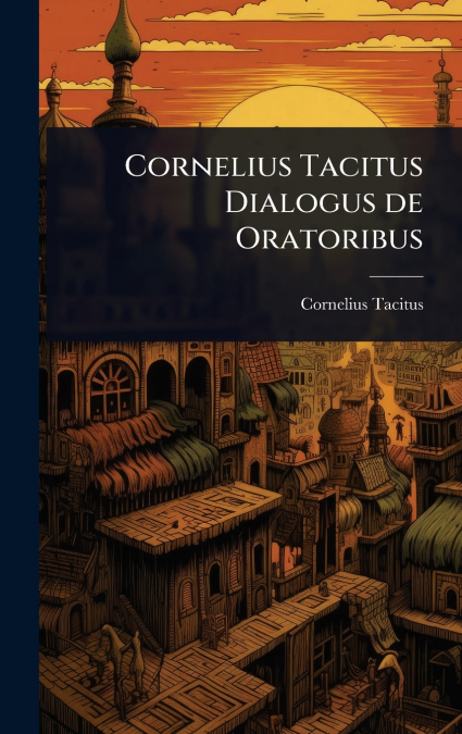 Cornelius Tacitus Dialogus de Oratoribus