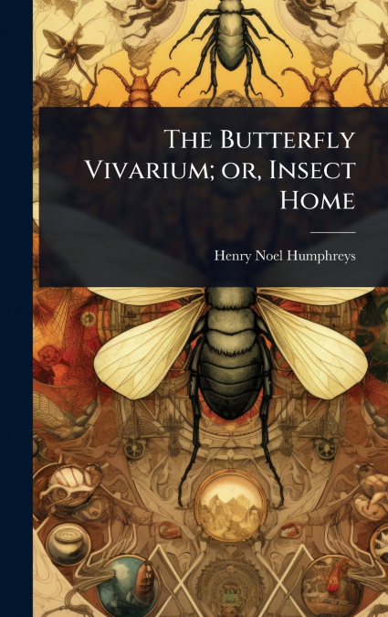 The Butterfly Vivarium; or, Insect Home