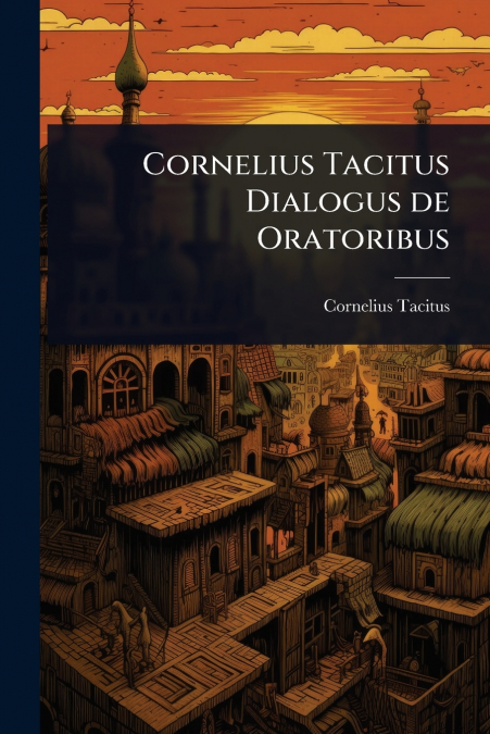 Cornelius Tacitus Dialogus de Oratoribus