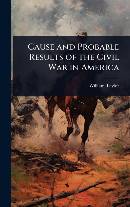 Cause and Probable Results of the Civil War in America