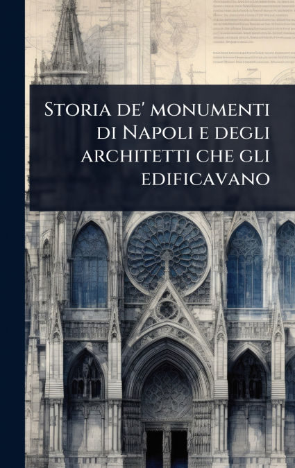 Storia de’ monumenti di Napoli e degli architetti che gli edificavano
