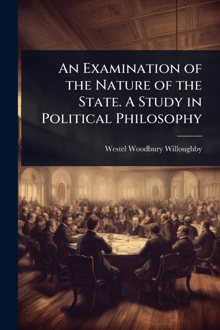 An Examination of the Nature of the State. A Study in Political Philosophy