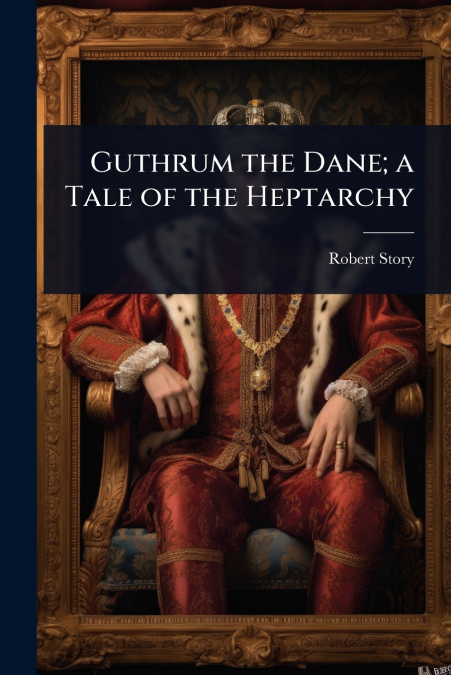 Guthrum the Dane; a Tale of the Heptarchy