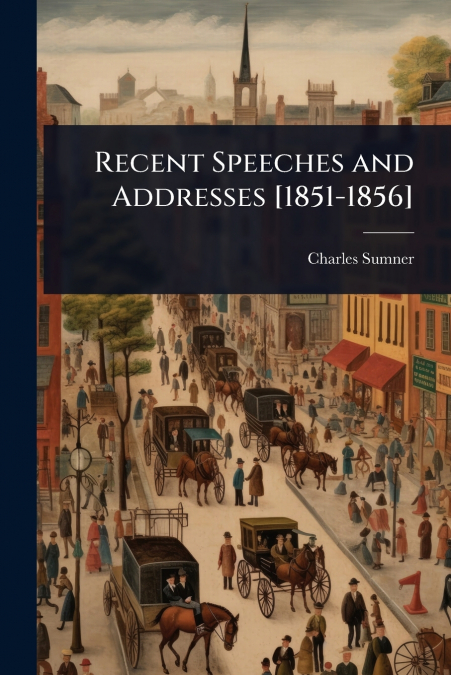 Recent Speeches and Addresses [1851-1856]