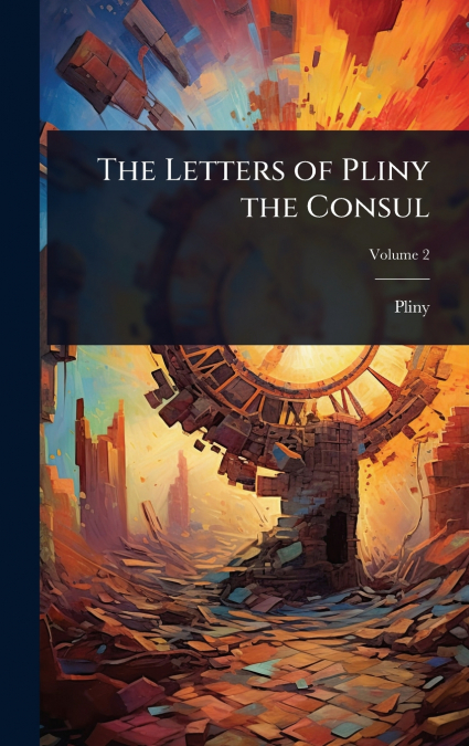 The Letters of Pliny the Consul