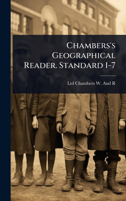 Chambers’s Geographical Reader. Standard 1-7