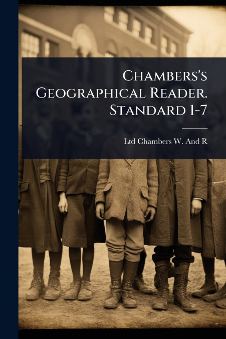 Chambers’s Geographical Reader. Standard 1-7