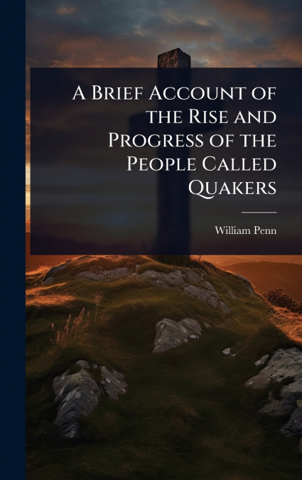 A Brief Account of the Rise and Progress of the People Called Quakers