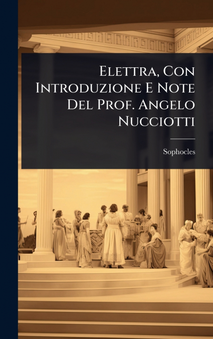 Elettra, Con Introduzione E Note Del Prof. Angelo Nucciotti