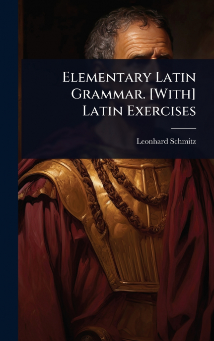 Elementary Latin Grammar. [With] Latin Exercises