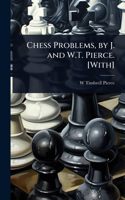 Chess Problems, by J. and W.T. Pierce. [With]