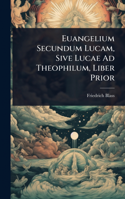 Euangelium Secundum Lucam, Sive Lucae Ad Theophilum, Liber Prior