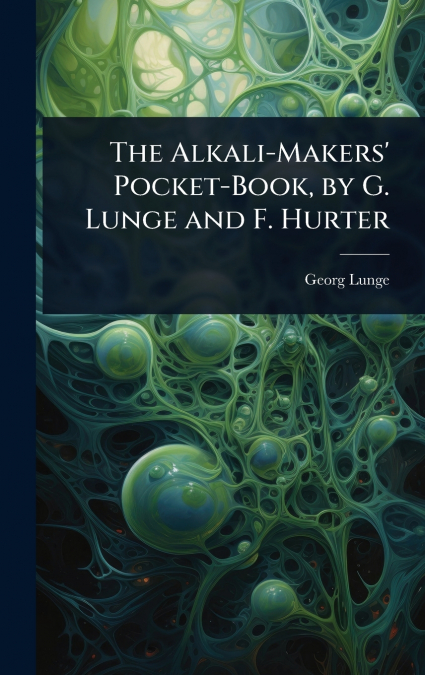 The Alkali-Makers’ Pocket-Book, by G. Lunge and F. Hurter