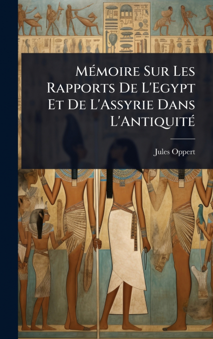 MÃ©moire Sur Les Rapports De L’Egypt Et De L’Assyrie Dans L’AntiquitÃ©