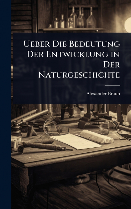 Ueber Die Bedeutung Der Entwicklung in Der Naturgeschichte