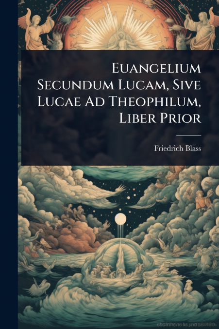 Euangelium Secundum Lucam, Sive Lucae Ad Theophilum, Liber Prior