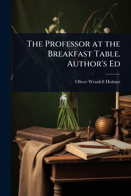 The Professor at the Breakfast Table. Author’s Ed