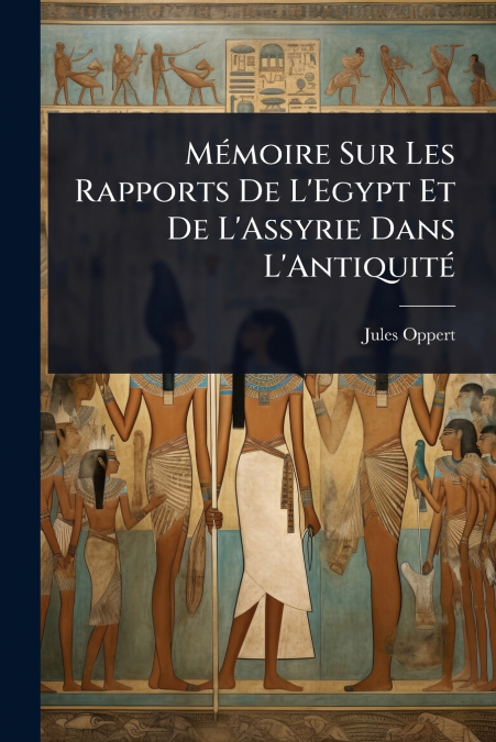 MÃ©moire Sur Les Rapports De L’Egypt Et De L’Assyrie Dans L’AntiquitÃ©