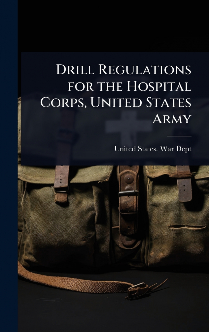 Drill Regulations for the Hospital Corps, United States Army