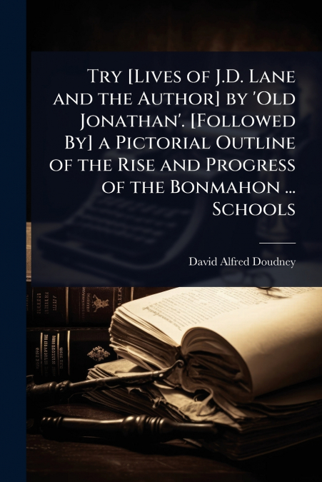 Try [Lives of J.D. Lane and the Author] by ’Old Jonathan’. [Followed By] a Pictorial Outline of the Rise and Progress of the Bonmahon ... Schools