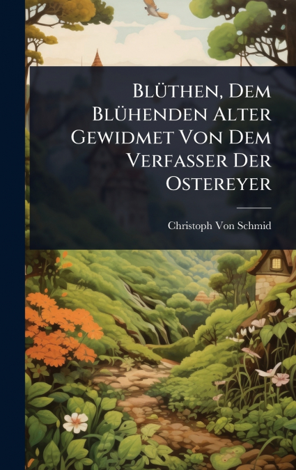 BlÃ¼then, Dem BlÃ¼henden Alter Gewidmet Von Dem Verfasser Der Ostereyer