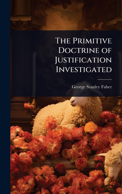 The Primitive Doctrine of Justification Investigated