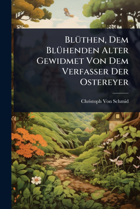 BlÃ¼then, Dem BlÃ¼henden Alter Gewidmet Von Dem Verfasser Der Ostereyer