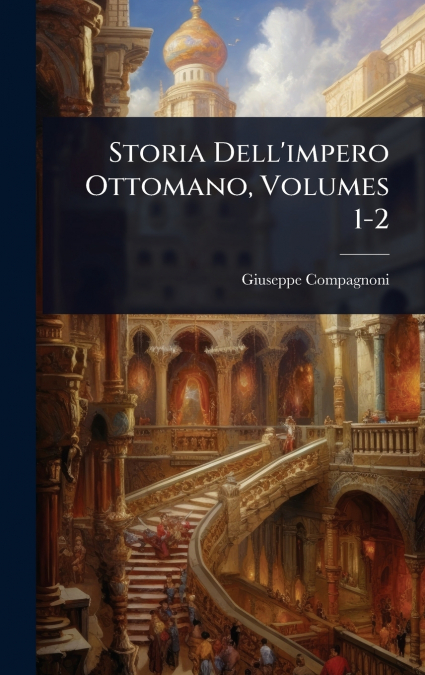 Storia Dell’impero Ottomano, Volumes 1-2