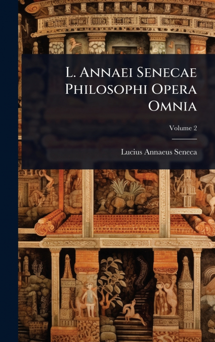 L. Annaei Senecae Philosophi Opera Omnia